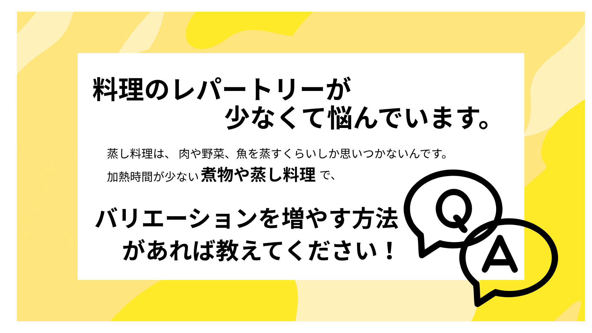 料理のレパートリーが少なくて悩んでいます。 蒸し料理は、肉や野菜、魚を蒸すくらいしか思いつかないんです。 加熱時間が少ない煮物や蒸し料理で、バリエーションを増やす方法があれば教えてください！
