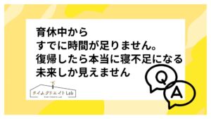 育休中からすでに時間が足りません。復帰したら本当に寝不足になる未来しか見えません