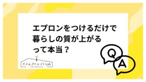 エプロンをつけるだけで暮らしの質が上がるって本当？家事をする上でどんな効果があるの？