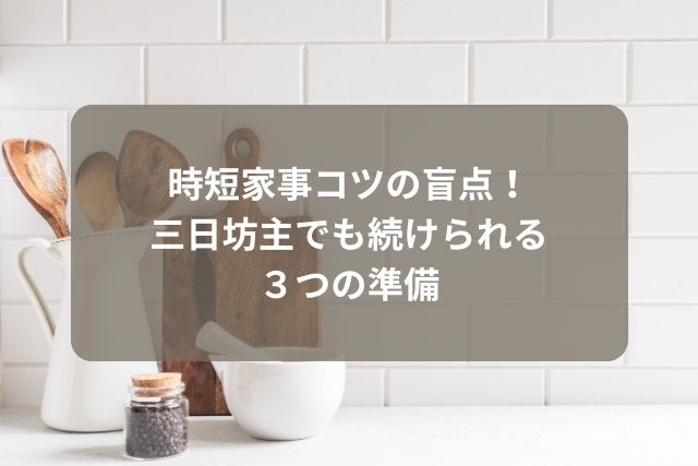 時短家事コツの盲点！三日坊主でも続けられる3つの準備