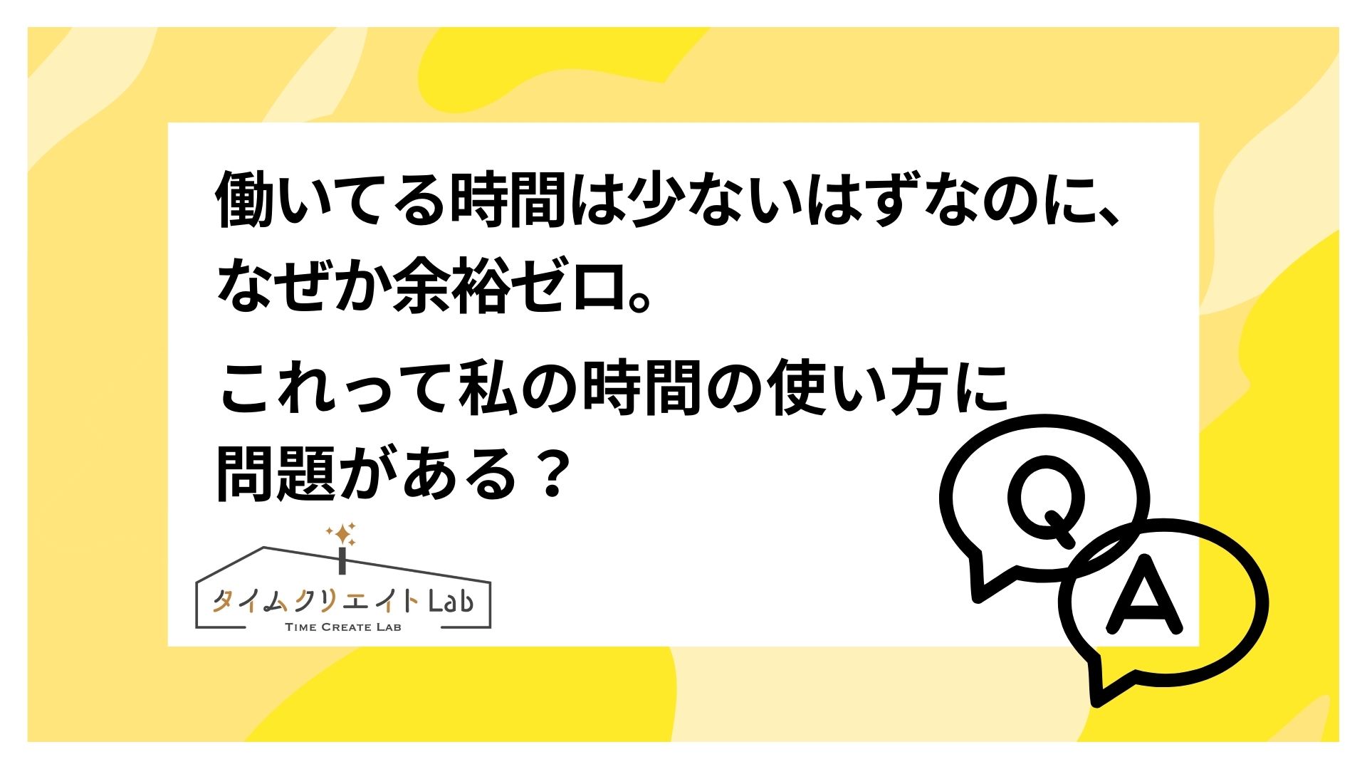 働いてる時間は少ないはずなのに、なぜか余裕ゼロ。これって私の時間の使い方に問題がある？