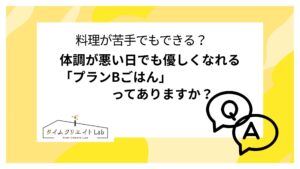 【体調不良 献立】料理が苦手でもできる?体調が悪い日でも優しくなれる「プランBごはん」ってありますか?