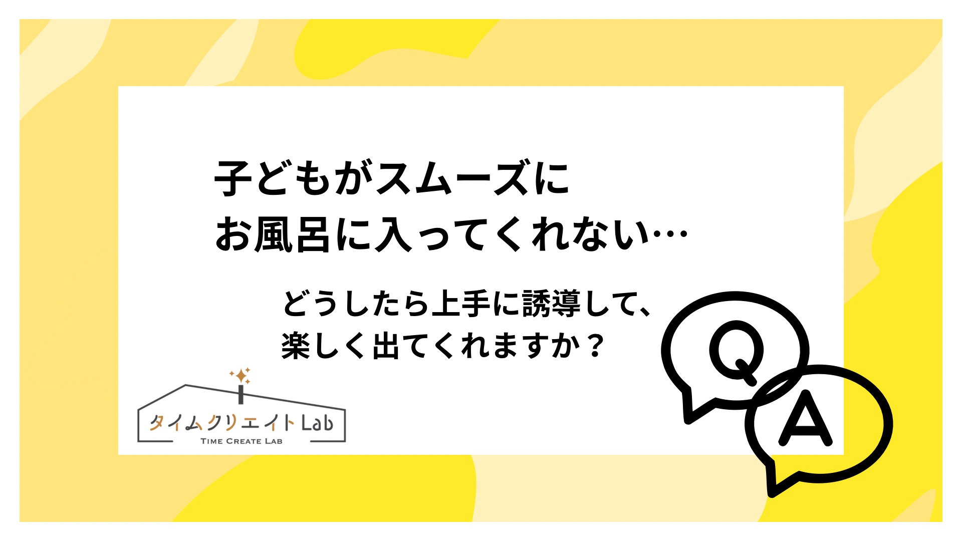 子どもがスムーズにお風呂に入ってくれない…どうしたら上手に誘導して、楽しく出てくれますか?