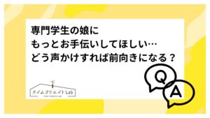 専門学生の娘にもっとお手伝いしてほしい…どう声かけすれば前向きになる？