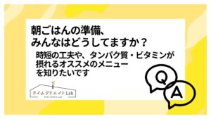 朝ごはんの準備、みんなはどうしてますか?時短の工夫やタンパク質やビタミンが摂れるオススメのメニューを知りたいです