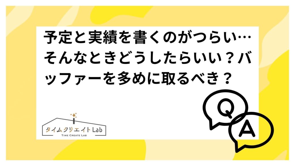 予定と実績を書くのがつらい…そんなときどうしたらいい？バッファーを多めに取るべき？