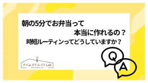朝の5分でお弁当って本当に作れるの?…時短ルーティンってどうしていますか?