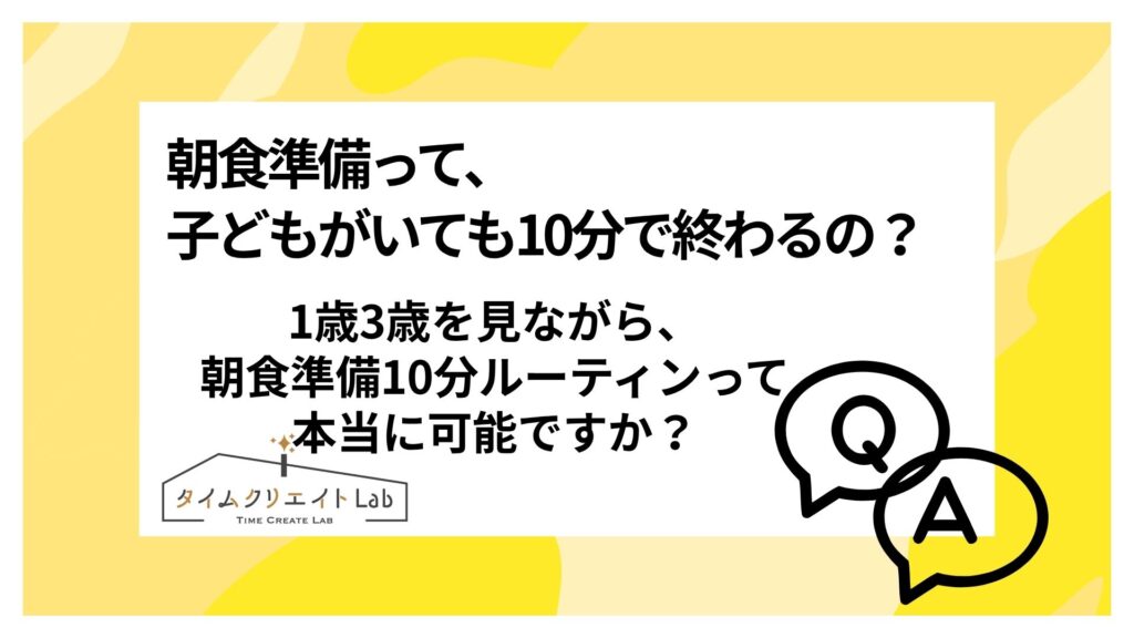 朝食準備って、子どもがいても10分で終わるの？1歳3歳を見ながら、朝食準備10分ルーティンって本当に可能ですか？