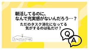 朝活してるのに、なんで充実感がないんだろう…?ただのタスク消化になってる気がするのは私だけ?