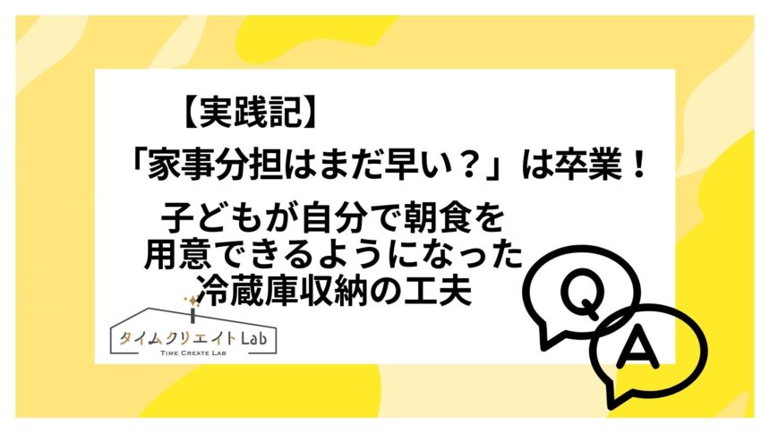 【実践記】「家事分担はまだ早い?」は卒業!子どもが自分で朝食を用意できるようになった冷蔵庫収納の工夫