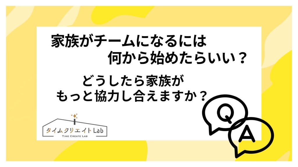 家族がチームになるには何から始めたらいい？どうしたら家族がもっと協力し合えますか？