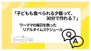 「子どもも食べられる夕飯って、30分で作れる?」ワーママの毎日を救ったリアルタイムスケジュール